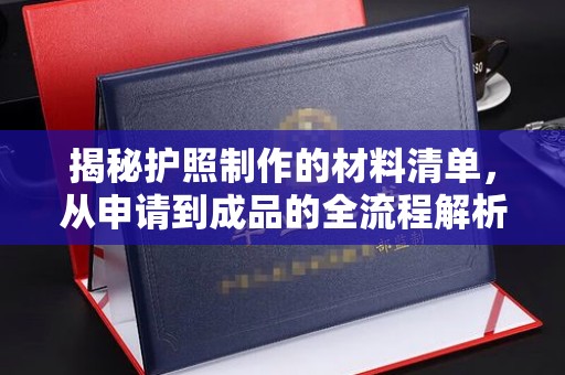 米脂揭秘护照制作的材料清单，从申请到成品的全流程解析
