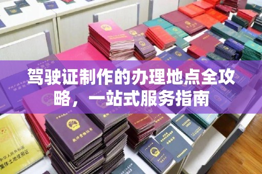 米脂驾驶证制作的办理地点全攻略，一站式服务指南