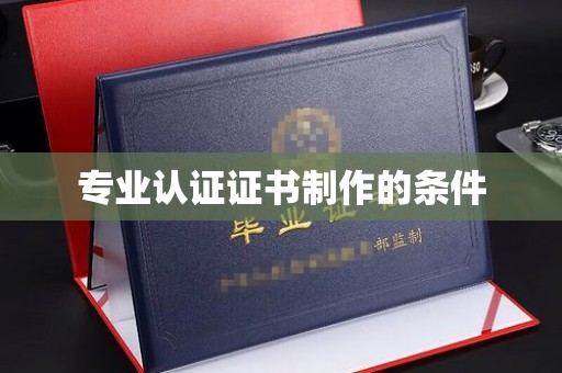 米脂专业认证证书制作的条件