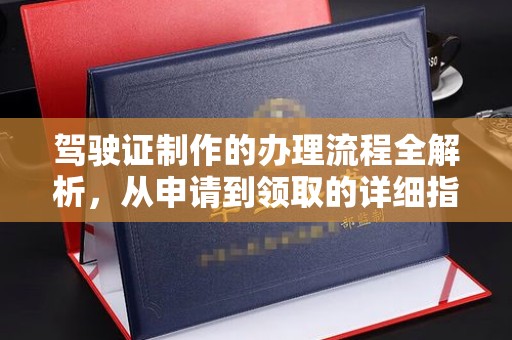 米脂驾驶证制作的办理流程全解析，从申请到领取的详细指南