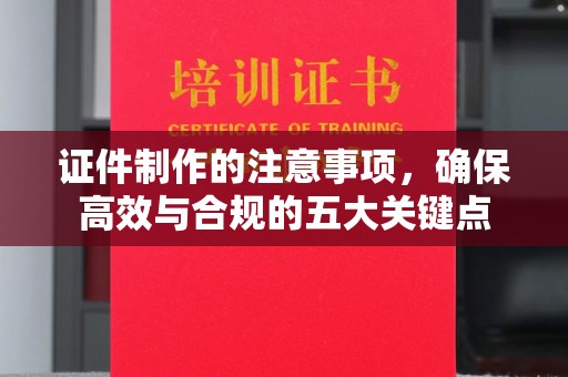 米脂证件制作的注意事项，确保高效与合规的五大关键点