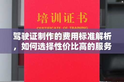米脂驾驶证制作的费用标准解析，如何选择性价比高的服务？