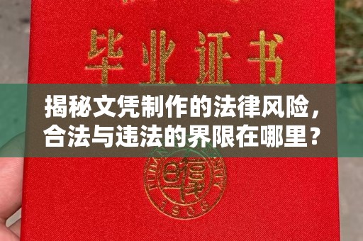 米脂揭秘文凭制作的法律风险，合法与违法的界限在哪里？